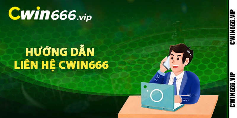 Các bước hướng dẫn liên hệ Cwin666