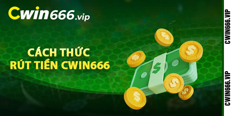 Cách thức rút tiền Cwin666