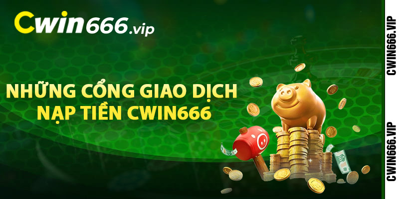 Những cổng giao dịch nạp tiền Cwin666