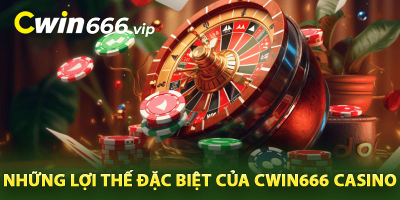 Những lợi thế đặc biệt của Cwin666 Casino