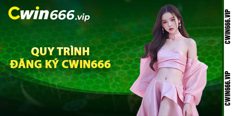 Quy trình đăng ký Cwin666