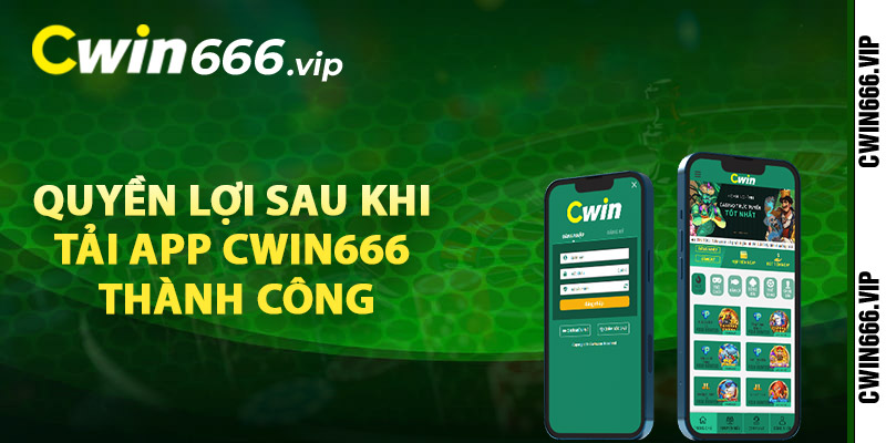 Quyền lợi sau khi tải app Cwin666 thành công