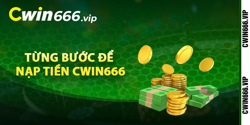 Từng bước để nạp tiền Cwin666